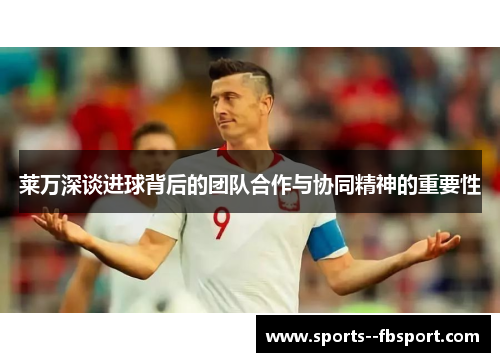 莱万深谈进球背后的团队合作与协同精神的重要性