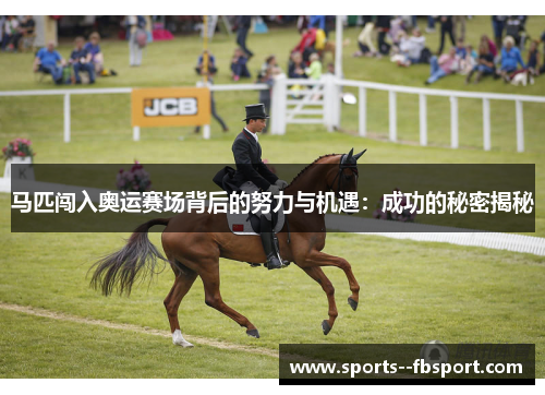 马匹闯入奥运赛场背后的努力与机遇:成功的秘密揭秘 马匹闯入奥运赛场背后的努力与机遇:成功的秘密揭秘