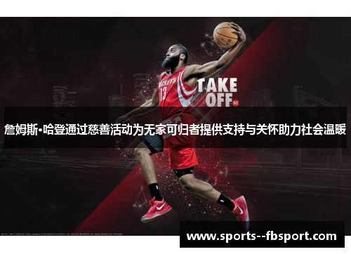 詹姆斯·哈登通过慈善活动为无家可归者提供支持与关怀助力社会温暖