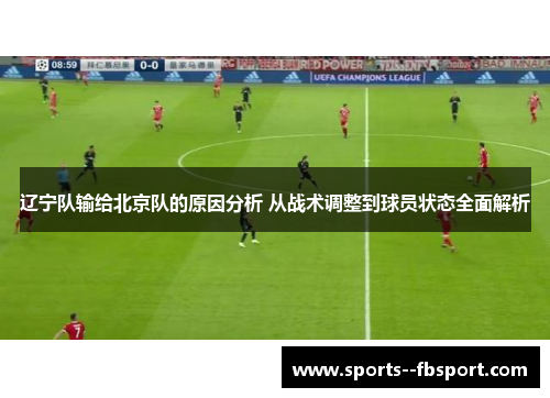 辽宁队输给北京队的原因分析 从战术调整到球员状态全面解析 辽宁队输给北京队的原因分析 从战术调整到球员状态全面解析