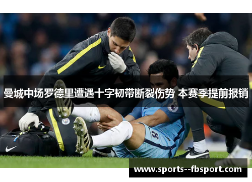 曼城中场罗德里遭遇十字韧带断裂伤势 本赛季提前报销 曼城中场罗德里遭遇十字韧带断裂伤势 本赛季提前报销