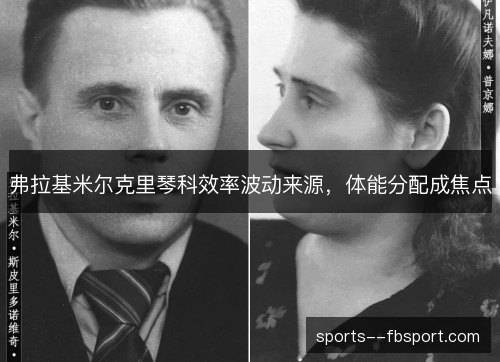 弗拉基米尔克里琴科效率波动来源，体能分配成焦点